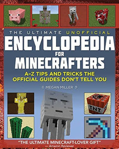 The Ultimate Unofficial Encyclopedia for Minecrafters An A - Z Book of Tips and Tricks the Official Guides Don't Teach You